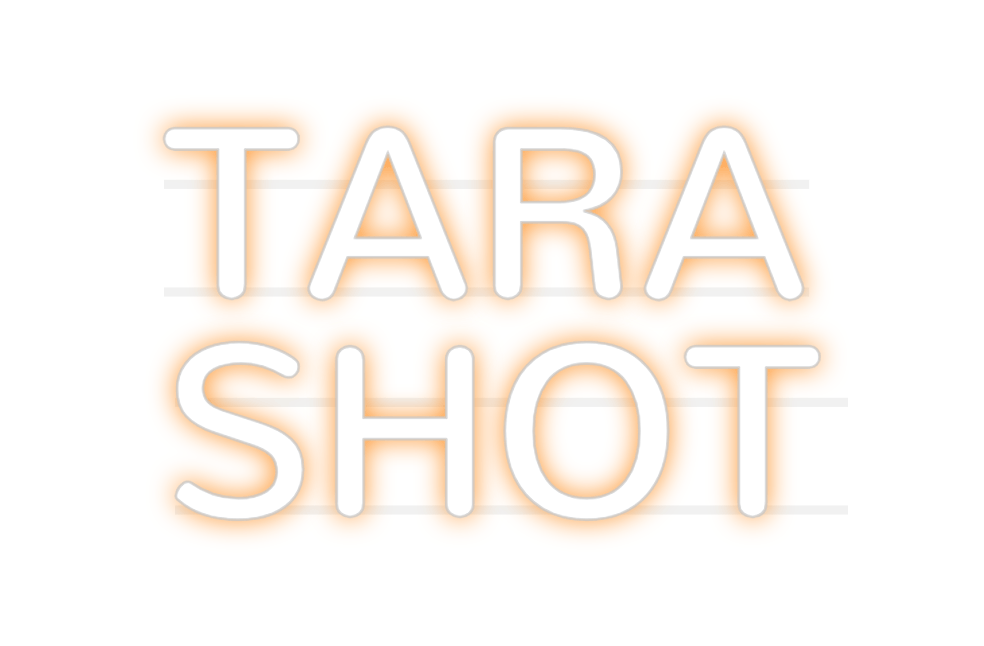 Custom Neon: 
TARA

SHOT